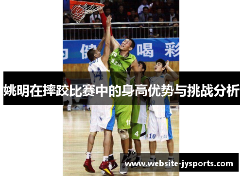 姚明在摔跤比赛中的身高优势与挑战分析