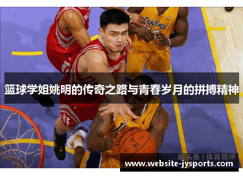 篮球学姐姚明的传奇之路与青春岁月的拼搏精神